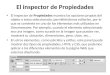 El inspector de Propiedades El inspector de Propiedades muestra las opciones propias del objeto o texto seleccionado, permitiéndonos editarlas, por lo