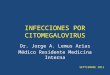 INFECCIONES POR CITOMEGALOVIRUS Dr. Jorge A. Lemus Arias Médico Residente Medicina Interna SEPTIEMBRE 2012