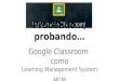 Probando…, probando… Google Classroom como Learning Management System MGM