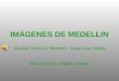 IMÁGENES DE MEDELLIN Música: Himno a Medellín- Jorge Juan Mejía Abril de 2010- Virgilio Arango