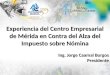 Experiencia del Centro Empresarial de Mérida en Contra del Alza del Impuesto sobre Nómina Ing. Jorge Caamal Burgos Presidente