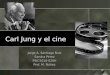 Carl Jung y el cine Jorge A. Santiago Ruiz Sandra Pérez PSIC5016-020H Prof. M. Núñez
