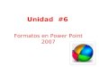 Unidad #6 Formatos en Power Point 2007. Fecha: 20/09/11 Periodo# : 2 Objetivo: Aplicar las herramientas para editar objetos en forma, contenido, tamaño