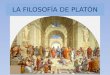 LA FILOSOFÍA DE PLATÓN 1. CONTEXTO HISTÓRICO Y SOCIOCULTURAL DEL PENSAMIENTO DE PLATÓN Platón nació en el 427 a. de C. en Atenas en el seno de una familia