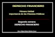 DERECHO FINANCIERO Primera Unidad Importancia de las Finanzas Públicas Segunda semana DERECHO FINANCIERO Dra. Felipa Elvira Muñoz Ccuro