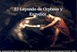 El Leyendo de Orpheus y Eurydice Orpheus era un hombre con talentos de musíca. El podía cantar y tocar la lira
