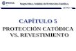 Inspección y Análisis de Protección Catódica CETREX CAPÍTULO 5 PROTECCIÓN CATÓDICA VS. REVESTIMIENTO CAPÍTULO 5 PROTECCIÓN CATÓDICA VS. REVESTIMIENTO