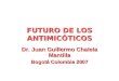 FUTURO DE LOS ANTIMICÓTICOS Dr. Juan Guillermo Chalela Mantilla Bogotá Colombia 2007