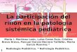 La participación del riñón en la patología sistémica pediátrica María I. Martínez León, Luisa Ceres Ruiz, Cristina Bravo Bravo, Pascual García-Herrera
