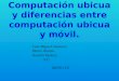 Computación ubicua y diferencias entre computación ubicua y móvil. Luis Miguel Jiménez. María Alonso. Beatriz Muñoz. 4ºC 29/01/15