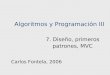 Algoritmos y Programación III 7. Diseño, primeros patrones, MVC Carlos Fontela, 2006