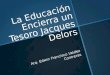 Arq. Edwin Francisco Valdez Contreras La Educación Encierra un Tesoro Jacques Delors