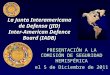 1 La Junta Interamericana de Defensa (JID) Inter-American Defence Board (IADB) PRESENTACIÓN A LA COMISIÓN DE SEGURIDAD HEMISFÉRICA el 5 de Diciembre de