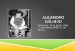 ALEJANDRO GALINDO Monterrey, 14 de Enero 1906 - 1 de Febrero 1999 Cd. De México