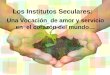 Los Institutos Seculares: Una Vocación de amor y servicio en el corazón del mundo…