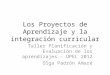 Los Proyectos de Aprendizaje y la integración curricular Taller Planificación y Evaluación de los aprendizajes – UPEL 2012 Olga Padrón Amaré