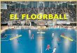 EL FLOORBALL EL FLOORBALL. El floorball tiene su desarrollo en Suecia donde se juega desde mediados de los años 70 y en la actualidad es un deporte de