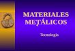 MATERIALES METÁLICOS Tecnología Origen de los metales metales  Los metales son materiales con múltiples aplicaciones que ocupan un lugar destacado