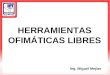 HERRAMIENTAS OFIMÁTICAS LIBRES Ing. Miguel Mejías