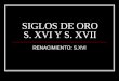 SIGLOS DE ORO S. XVI Y S. XVII RENACIMIENTO: S.XVI