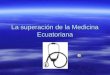 La superación de la Medicina Ecuatoriana En un Congreso Internacional de Medicina, los catedráticos expusieron los avances y conquistas en el área médica