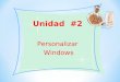 Unidad #2 Personalizar Windows. Los aspectos principales del escritorio como: Color de las ventanas, Fondo de escritorio, Protector de pantalla, se pueden