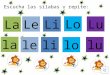 Escucha las sílabas y repite: Le Li Lu le lilo lu la La Lo