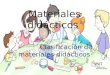 Materiales didácticos Clasificación de materiales didácticos