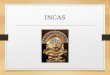 INCAS. IMPERIO INCA Origen Inca Antiguo 1100 dc Jefe Familiar clanes Imperio 1445 dc Conquistas militares Inca
