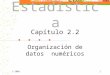 Organización de datos numéricos Estad í stica Capítulo 2.2