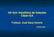AS 42A: Astrofísica de Galaxias Clase #13 Profesor: José Maza Sancho 23 Abril 2007 Profesor: José Maza Sancho 23 Abril 2007