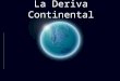 La Deriva Continental. En 1912, Alfred Wegener dijo que, hace millones de años, los continentes estuvieron juntos formando un supercontinente, al que