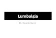 Lumbalgia Dr. Ricardo Curcó. Dolor en la región lumbar o paravertebral lumbar. Es un síntoma. No un diagnostico. 90% de las lumbalgias corresponden a