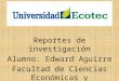 Reportes de investigación Alumno: Edward Aguirre Facultad de Ciencias Económicas y Empresariales