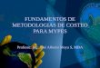 FUNDAMENTOS DE METODOLOGIAS DE COSTEO PARA MYPES Profesor: Ing. José Alberto Moya S, MBA