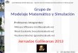UNIVERSIDAD SIMÓN BOLIVAR – GRUPO GID-045 MODELAJE MATEMATICO Y SIMULACION 1 - 25-26/06/2012 Grupo de Modelaje Matemático y Simulación Profesores integrantes: