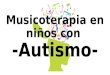 Musicoterapia en niños con -Autismo-