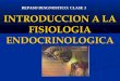 INTRODUCCION A LA FISIOLOGIA ENDOCRINOLOGICA REPASO DIAGNOSTICO: CLASE 3