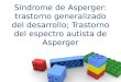 Síndrome de Asperger: trastorno generalizado del desarrollo; Trastorno del espectro autista de Asperger