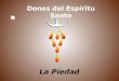 La Piedad Dones del Espíritu Santo Ciclo de catequesis sobre los dones del Espíritu Santo ( PAPA FRANCISCO ) Por favor no toques el ratón