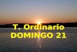 T. Ordinario DOMINGO 21 T. Ordinario DOMINGO 21 SALMO (33) SALMO (33) Gustad y ved qué bueno es el Señor. Gustad y ved qué bueno es el Señor