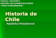 Historia de Chile República Presidencial Profesora: EVA REYES P. DEDICADO A MIS ALUMNOS DEL COLEGIO “UNION LATINOAMERICANA”