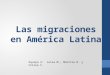 Las migraciones en América Latina Equipo 2: Luisa M., Maritza R. y Crisna C