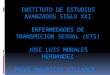 INSTITUTO DE ESTUDIOS AVANZADOS SIGLO XXI ENFERMEDADES DE TRANSMICION SEXUAL (ETS) JOSE LUIS MORALES HERNANDEZ PROFE:MAURICIO VILLARCE