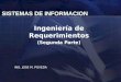 SISTEMAS DE INFORMACION Ingeniería de Requerimientos (Segunda Parte) ING. JOSE M. POVEDA