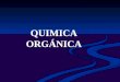 QUIMICA ORGÁNICA. I.INTRODUCCIÓN A LA QUIMICA ORGÁNICA. Química orgánica: estudia las estructuras, propiedades y síntesis de los compuestos orgánicos
