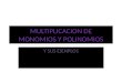 MULTIPLICACION DE MONOMIOS Y POLINOMIOS Y SUS EJENPLOS