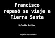 Francisco repasó su viaje a Tierra Santa ( imágenes del Vaticano ) Reflexión del Papa
