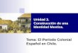 Tema: El Período Colonial Español en Chile. Unidad 2. Construcción de una Identidad Mestiza