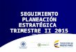 SEGUIMIENTO PLANEACIÓN ESTRATÉGICA TRIMESTRE II 2015 Corte 30/06/2015